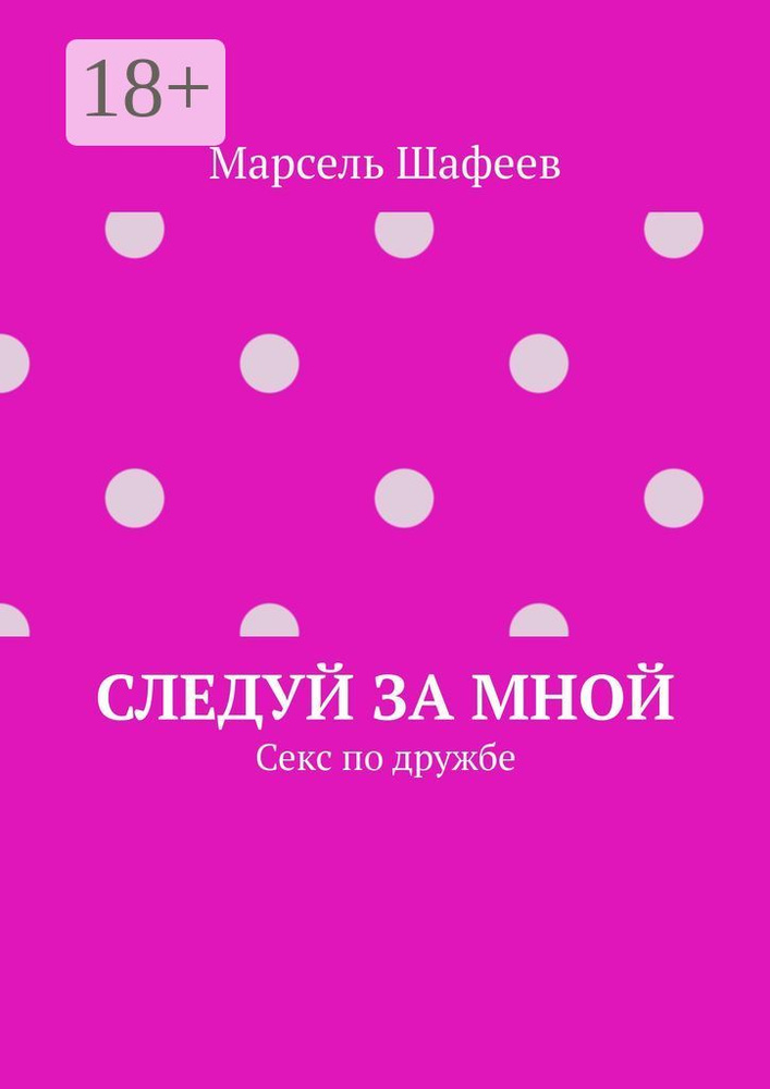 Следуй за мной. Секс по дружбе | Шафеев Марсель Зуфарович #1
