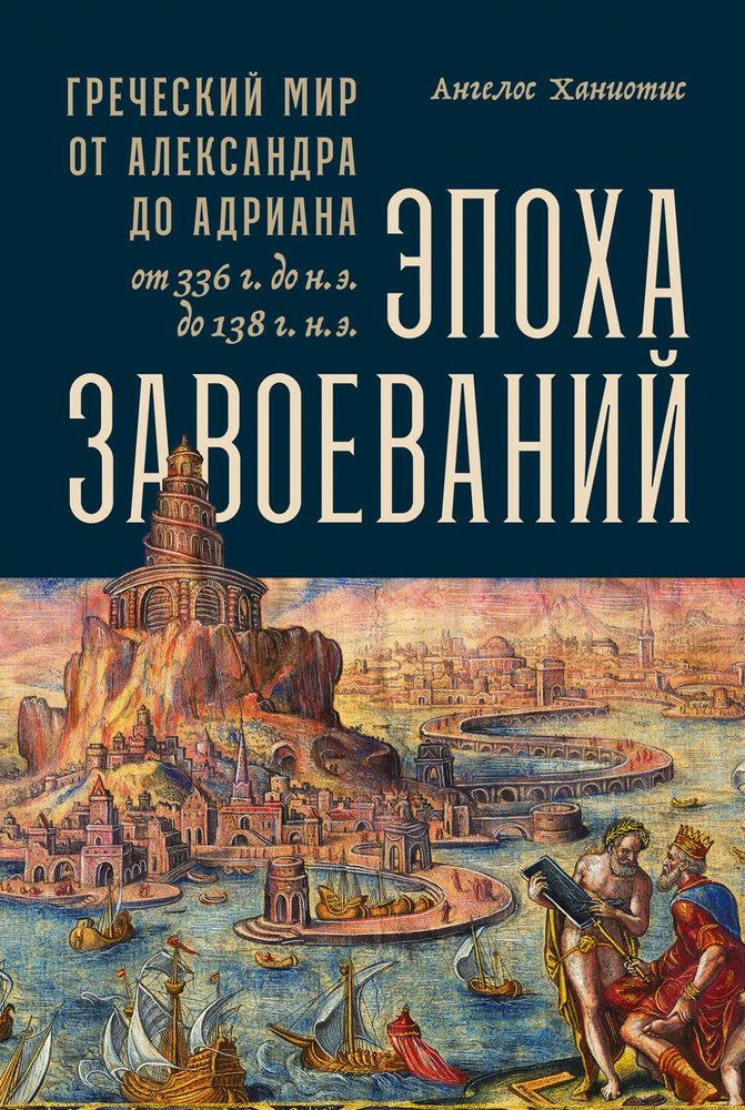 Эпоха завоеваний. Греческий мир от Александра до Адриана (336 г. до н.э. - 138 г. н.э.) | Ханиотис Ангелос #1