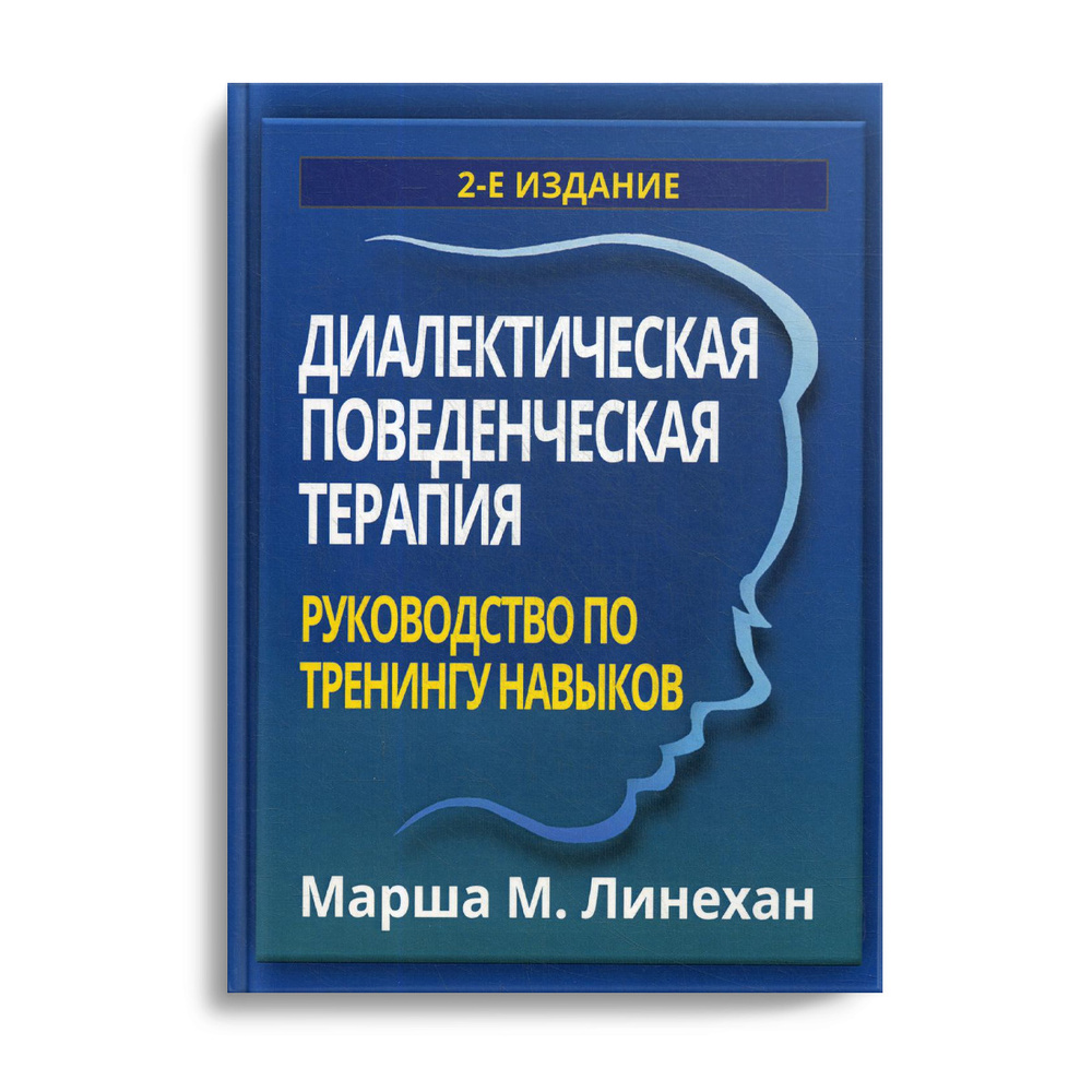 Диалектическая поведенческая терапия: руководство по тренингу навыков. 2-е  изд | Линехан Марша М. - купить с доставкой по выгодным ценам в  интернет-магазине OZON (240337905)