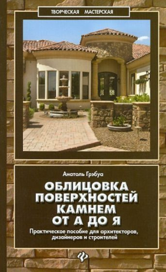 Анатоль Грэбуа - Облицовка поверхностей камнем от А до Я. Практическое пособие для архитекторов, дизайнеров #1