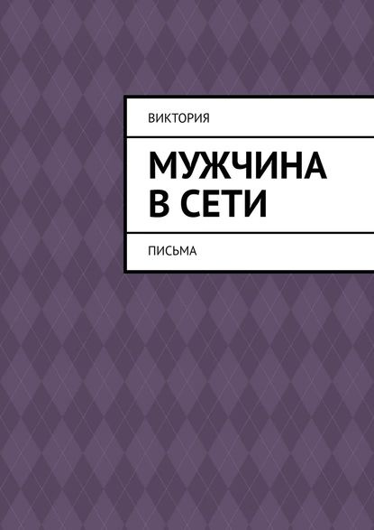 Мужчина в Сети. Письма | Виктория | Электронная книга #1