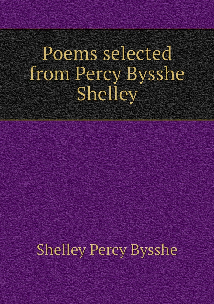 Poems selected from Percy Bysshe Shelley | Shelley Percy Bysshe ...