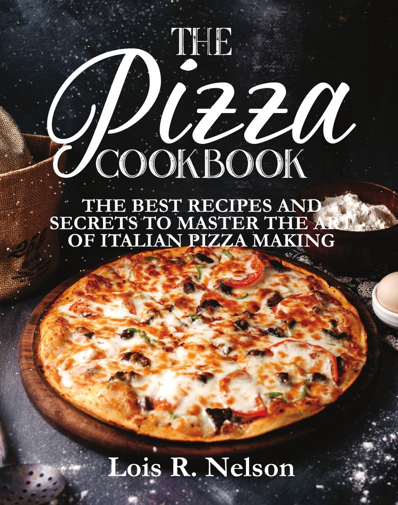 The Pizza Cookbook. The Best Recipes and Secrets to Master the Art of  Italian Pizza Making - купить с доставкой по выгодным ценам в  интернет-магазине OZON (278093004)