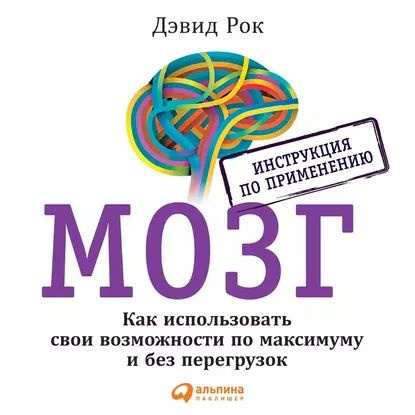 Мозг. Инструкция По Применению. Как Использовать Свои Возможности.