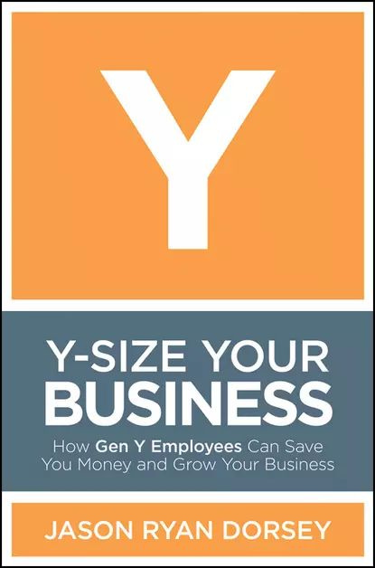 Y-Size Your Business. How Gen Y Employees Can Save You Money and Grow Your Business | Dorsey Jason Ryan #1