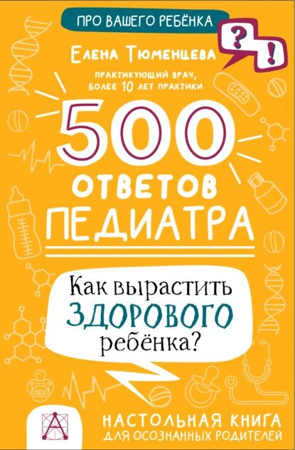 500 ответов педиатра. Как вырастить здорового ребёнка? Настольная книга для осознанных родителей | Тюменцева #1