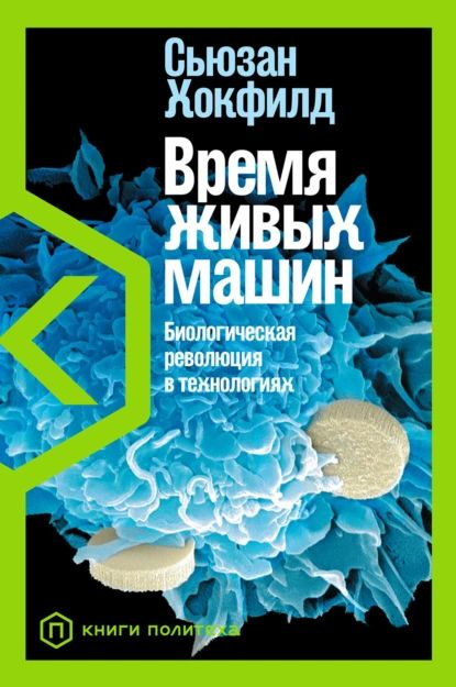 Время живых машин. Биологическая революция в технологиях | Сьюзан Хокфилд | Электронная книга  #1