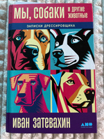 Мы, собаки и другие животные: Записки дрессировщика | Затевахин Иван Игоревич #1, Палентина С.